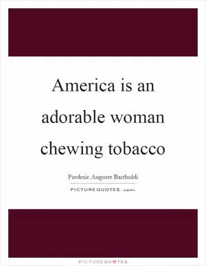America is an adorable woman chewing tobacco Picture Quote #1
