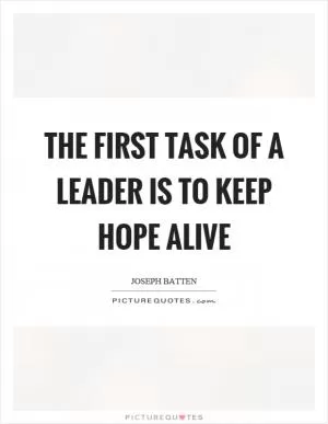 The first task of a leader is to keep hope alive Picture Quote #1