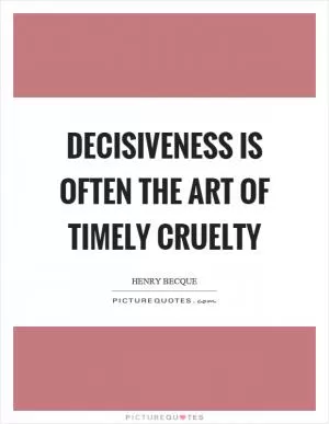 Decisiveness is often the art of timely cruelty Picture Quote #1