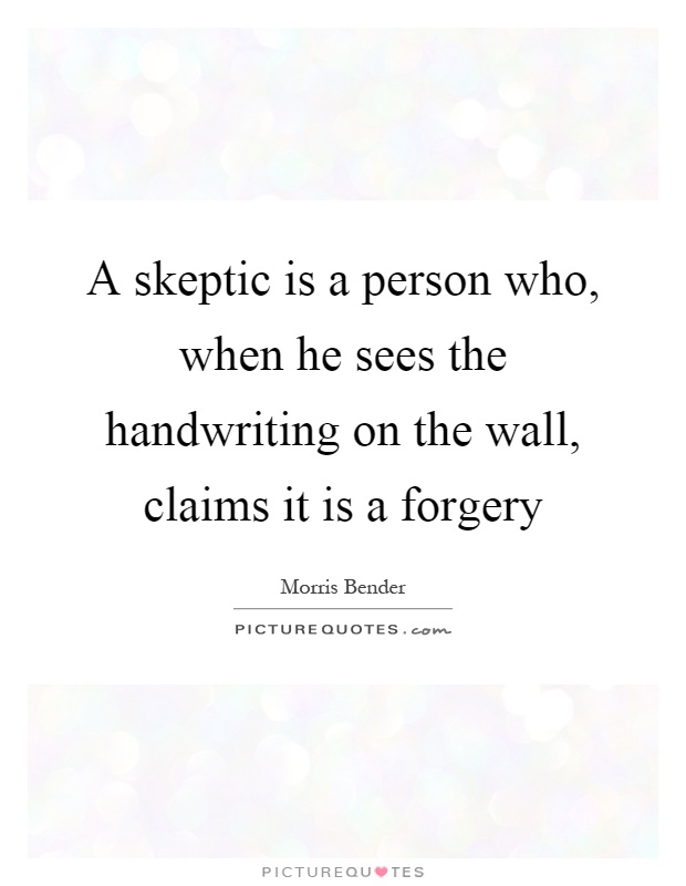 A skeptic is a person who, when he sees the handwriting on the wall, claims it is a forgery Picture Quote #1