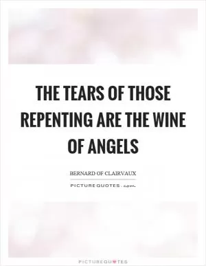 The tears of those repenting are the wine of angels Picture Quote #1