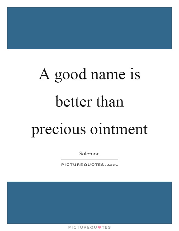A good name is better than precious ointment Picture Quote #1