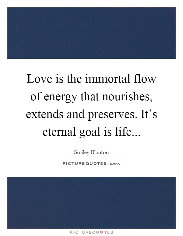 Love is the immortal flow of energy that nourishes, extends and preserves. It's eternal goal is life Picture Quote #1