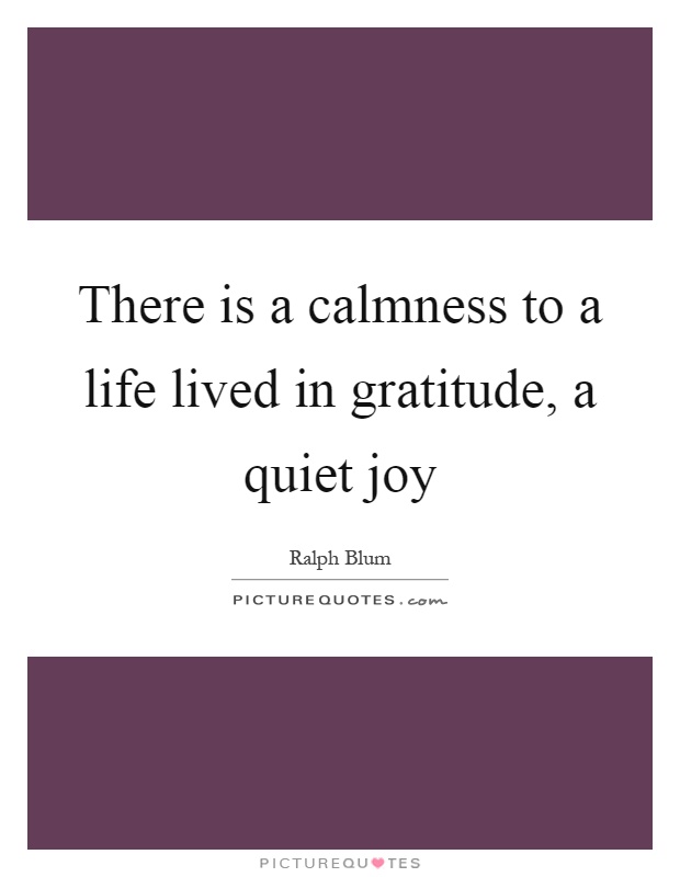 There is a calmness to a life lived in gratitude, a quiet joy Picture Quote #1
