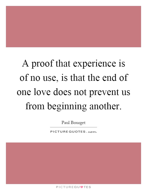 A proof that experience is of no use, is that the end of one love does not prevent us from beginning another Picture Quote #1