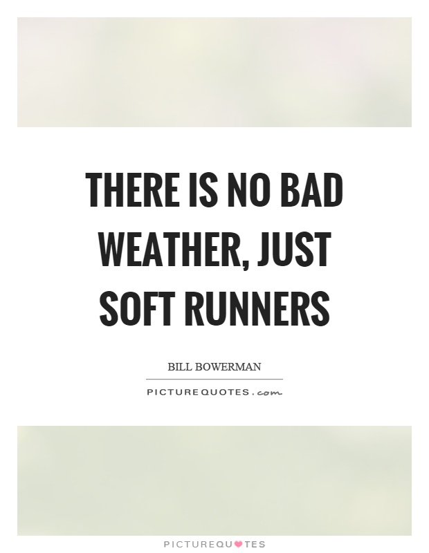 There is no bad weather, just soft runners Picture Quote #1