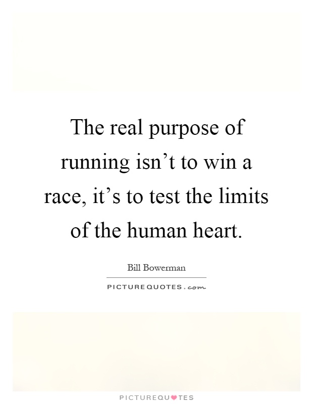 The real purpose of running isn't to win a race, it's to test the limits of the human heart Picture Quote #1