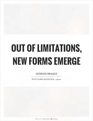 Out of limitations, new forms emerge Picture Quote #1