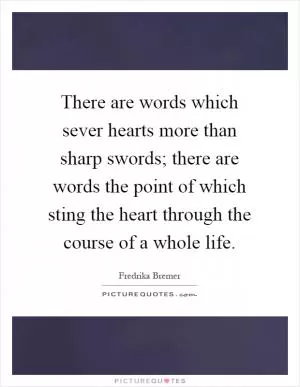 There are words which sever hearts more than sharp swords; there are words the point of which sting the heart through the course of a whole life Picture Quote #1