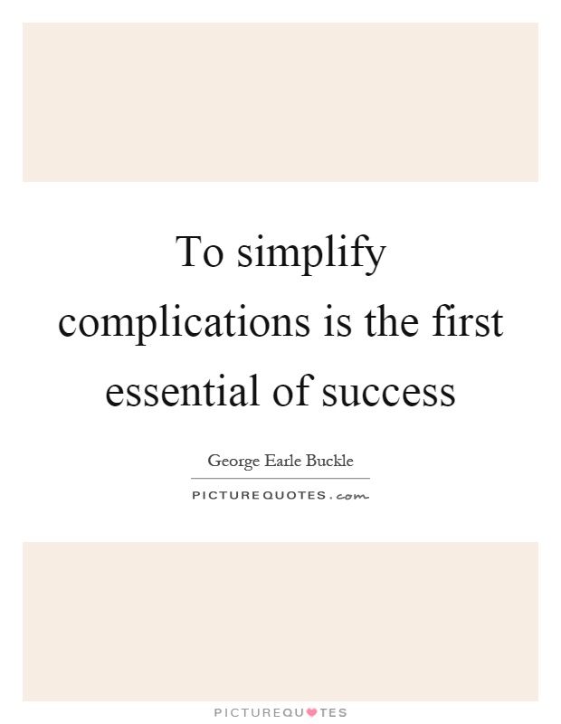 To simplify complications is the first essential of success Picture Quote #1