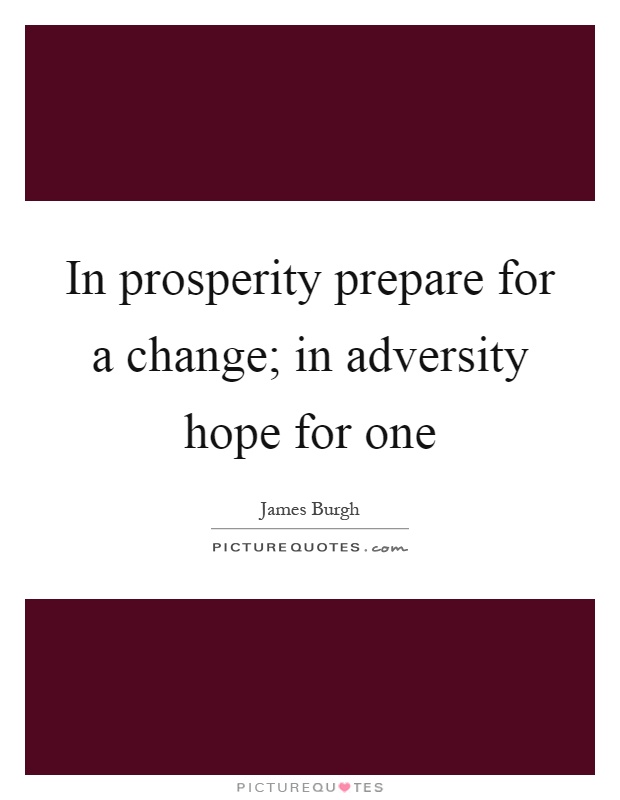 In prosperity prepare for a change; in adversity hope for one Picture Quote #1