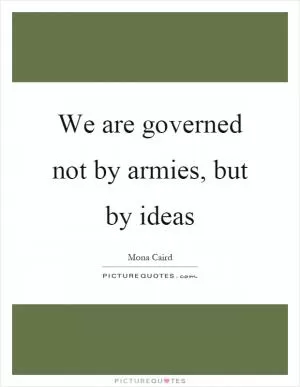 We are governed not by armies, but by ideas Picture Quote #1