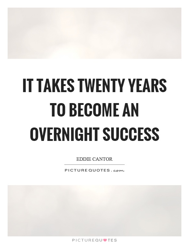 It takes twenty years to become an overnight success Picture Quote #1