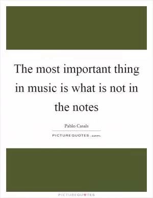 The most important thing in music is what is not in the notes Picture Quote #1