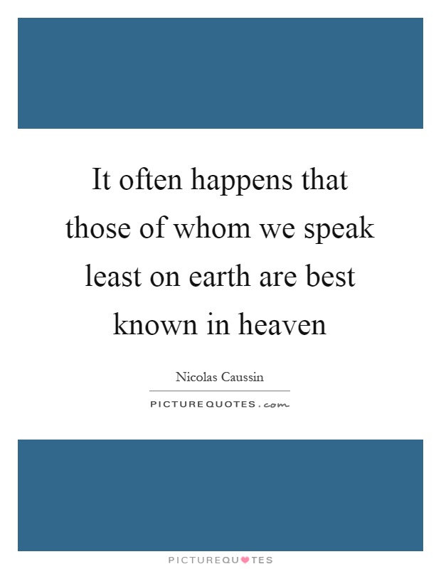 It often happens that those of whom we speak least on earth are best known in heaven Picture Quote #1