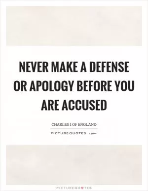 Never make a defense or apology before you are accused Picture Quote #1