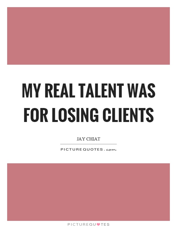 My real talent was for losing clients Picture Quote #1