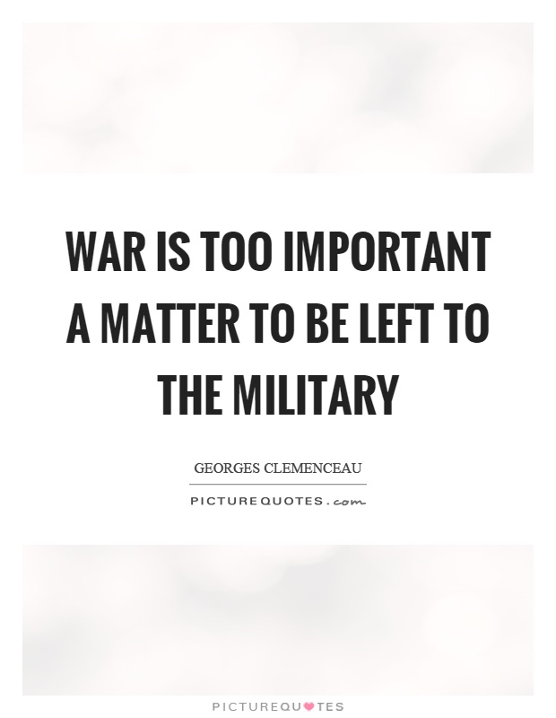 War is too important a matter to be left to the military Picture Quote #1