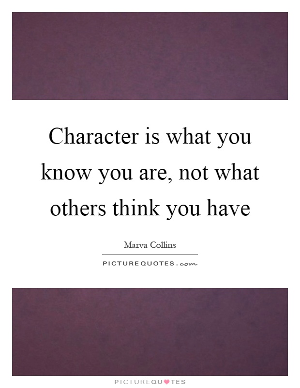 Character is what you know you are, not what others think you have Picture Quote #1