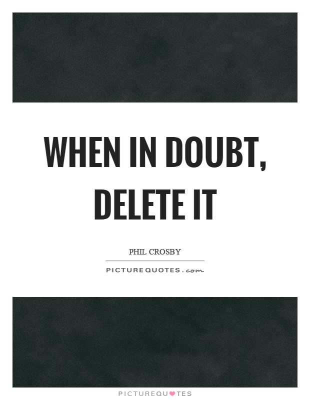 When in doubt, delete it Picture Quote #1