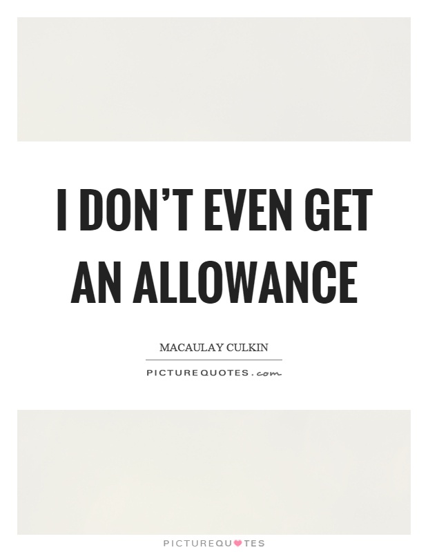 I don't even get an allowance Picture Quote #1