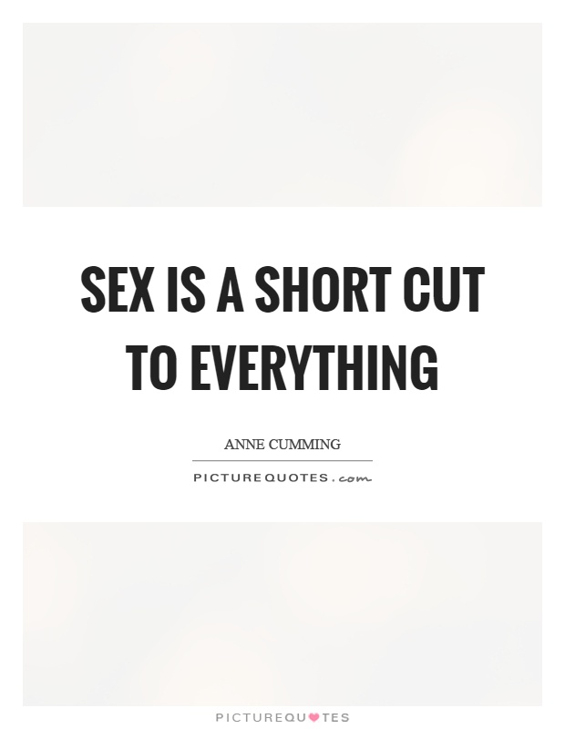 Sex is a short cut to everything Picture Quote #1