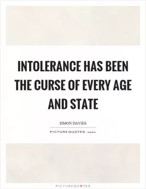 Intolerance has been the curse of every age and state Picture Quote #1