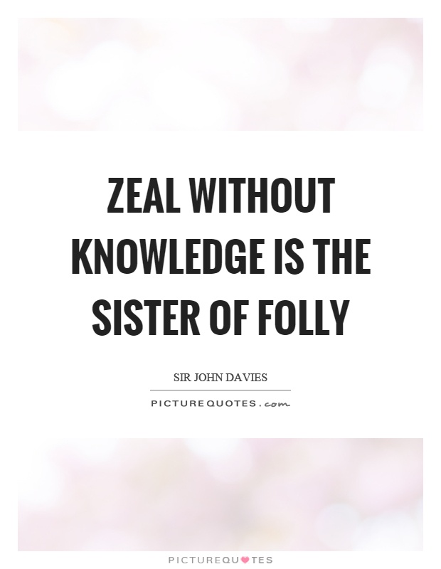 Zeal without knowledge is the sister of folly Picture Quote #1