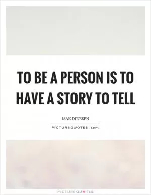 To be a person is to have a story to tell Picture Quote #1