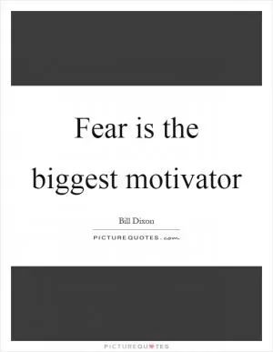 Fear is the biggest motivator Picture Quote #1