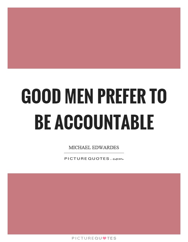 Good men prefer to be accountable Picture Quote #1
