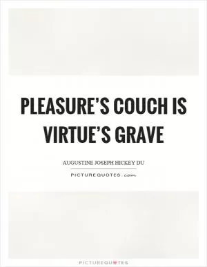 Pleasure’s couch is virtue’s grave Picture Quote #1