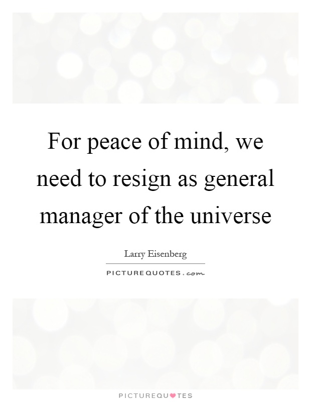 For peace of mind, we need to resign as general manager of the universe Picture Quote #1