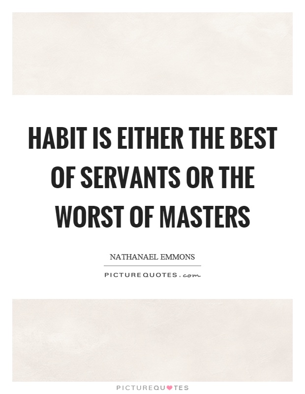 Habit is either the best of servants or the worst of masters Picture Quote #1
