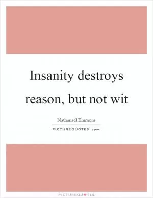 Insanity destroys reason, but not wit Picture Quote #1