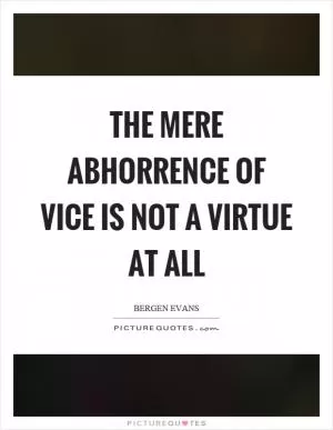 The mere abhorrence of vice is not a virtue at all Picture Quote #1