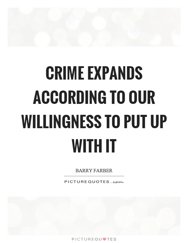 Crime expands according to our willingness to put up with it Picture Quote #1
