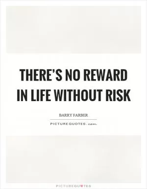 There’s no reward in life without risk Picture Quote #1