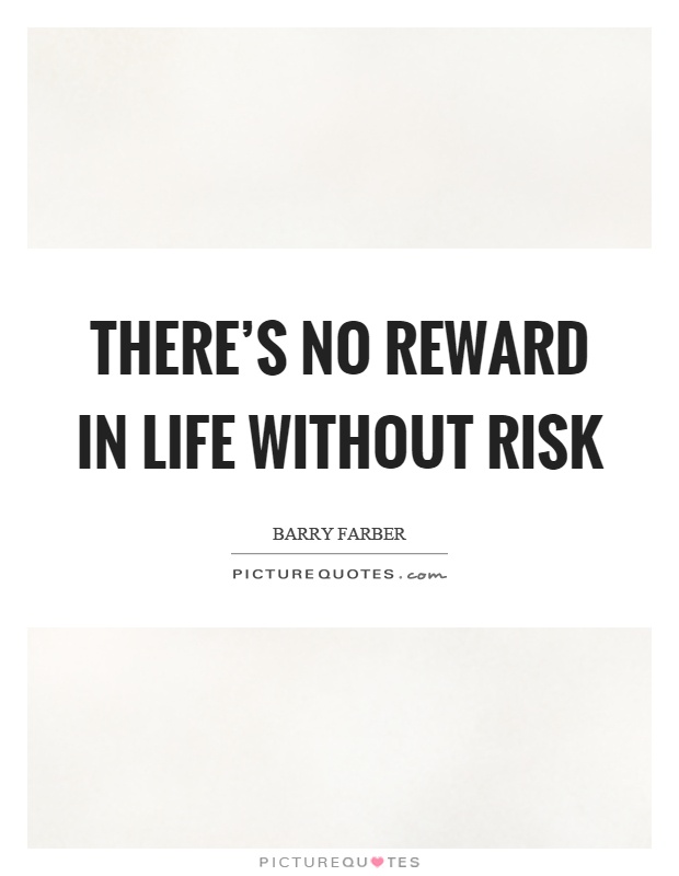There's no reward in life without risk Picture Quote #1