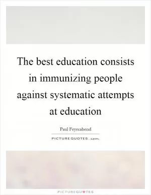 The best education consists in immunizing people against systematic attempts at education Picture Quote #1