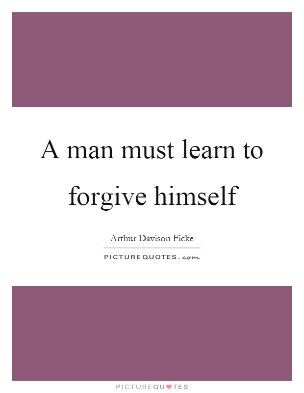 A man must learn to forgive himself Picture Quote #1