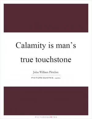 Calamity is man’s true touchstone Picture Quote #1