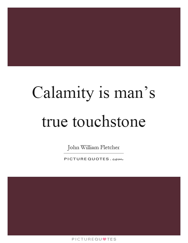 Calamity is man's true touchstone Picture Quote #1