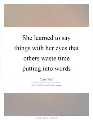 She learned to say things with her eyes that others waste time putting into words Picture Quote #1