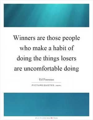 Winners are those people who make a habit of doing the things losers are uncomfortable doing Picture Quote #1