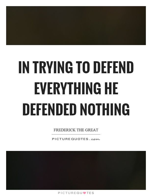 In trying to defend everything he defended nothing Picture Quote #1