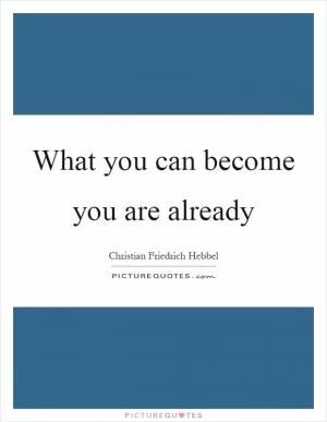 What you can become you are already Picture Quote #1