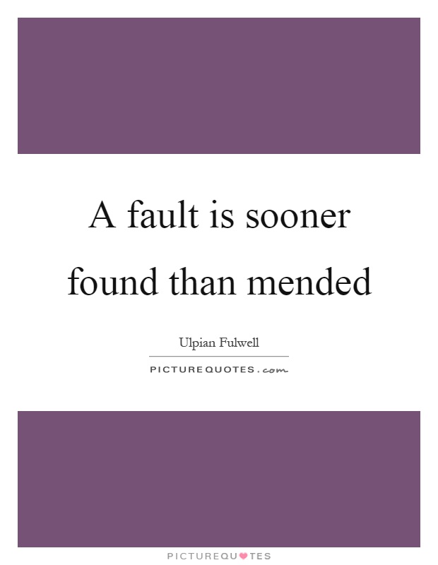 A fault is sooner found than mended Picture Quote #1