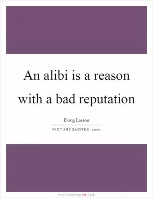 An alibi is a reason with a bad reputation Picture Quote #1