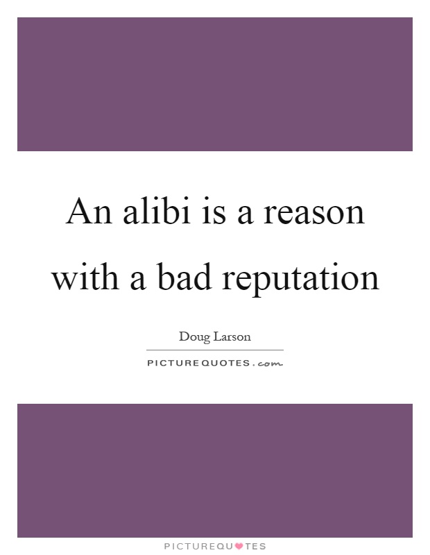 An alibi is a reason with a bad reputation Picture Quote #1